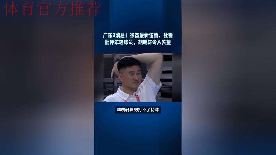 广东3消息!徐杰最新伤情,杜锋批评年轻球员,胡明轩令人失望 广东3消息!徐杰最新伤情,杜锋批评年轻球员,胡明轩令人失望